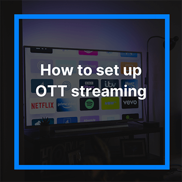 How to Set Up OTT Streaming
