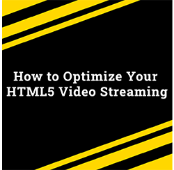 How to Optimize Your HTML5 Video Streaming