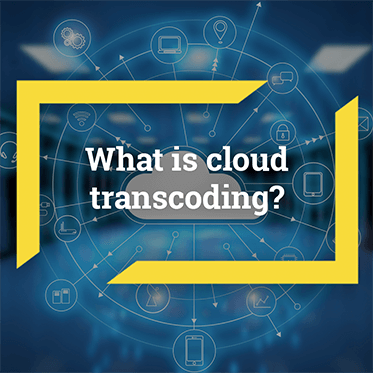What is Cloud Transcoding and Why It’s Important for Video and Audio