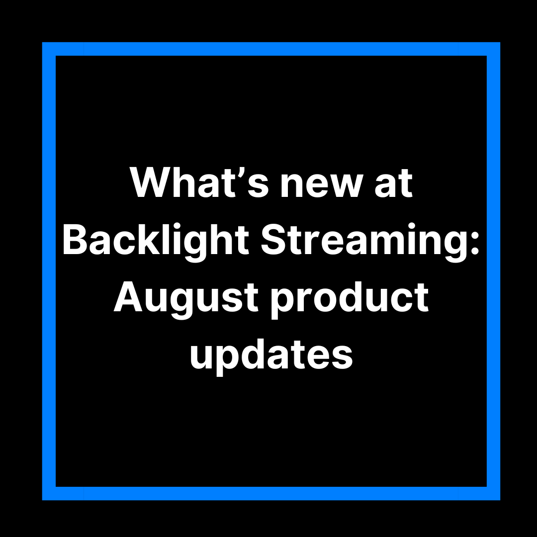 What's New at Backlight Streaming: August Product Updates