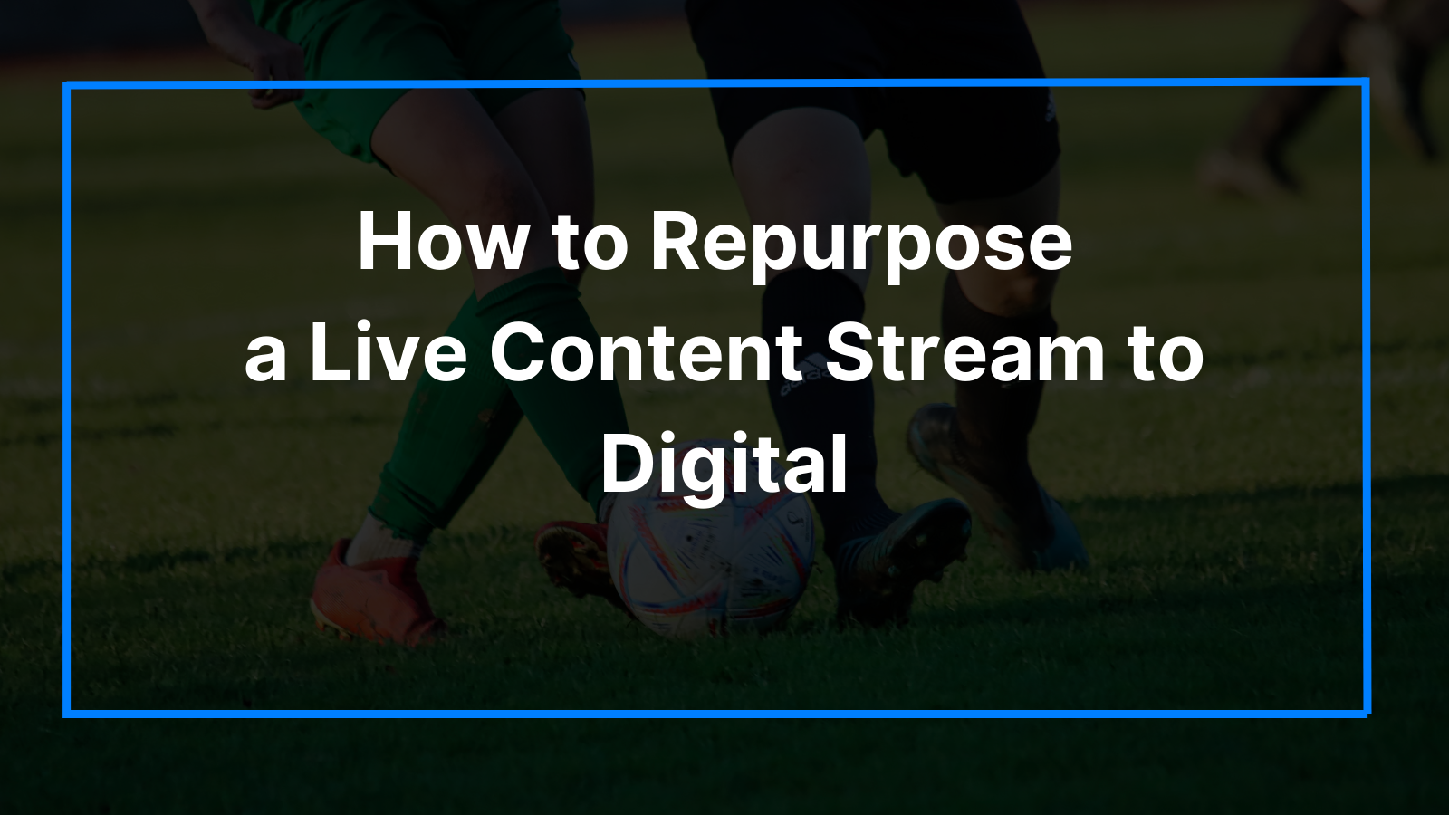 How to Repurpose a Live Content Stream to Digital