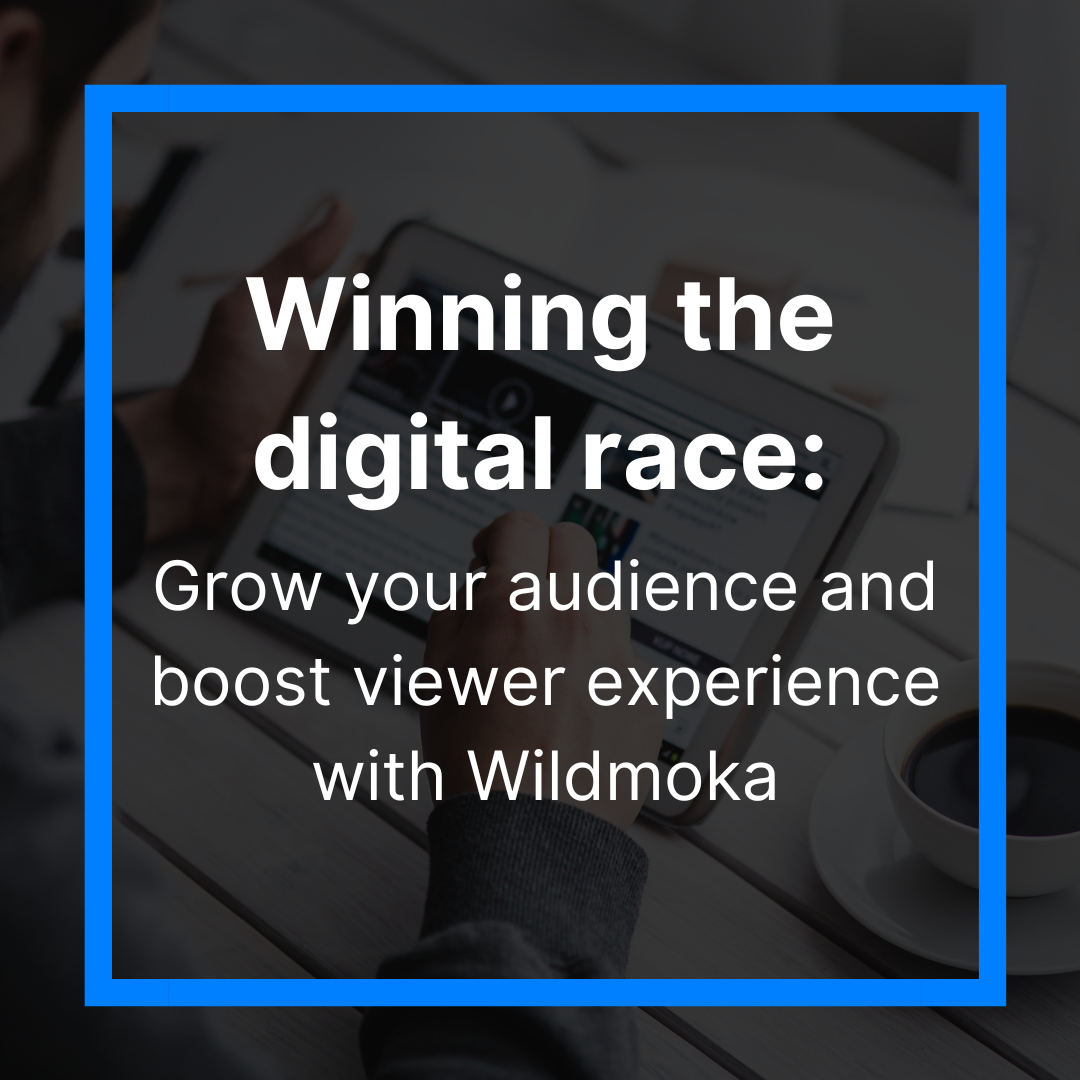 Winning the digital race: grow your audience and boost viewer experience with Wildmoka