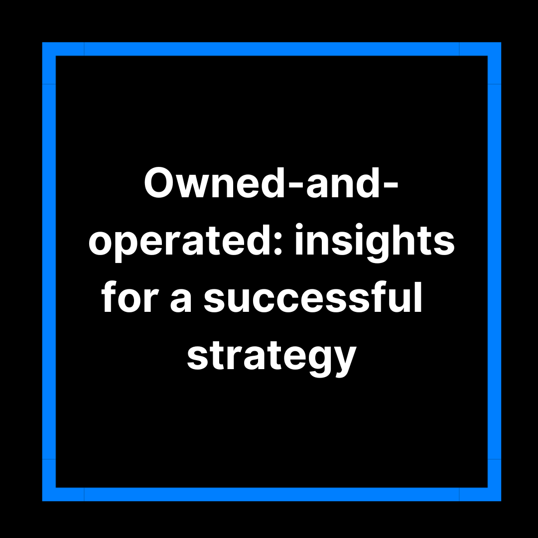 Owned-and-operated: insights for a successful strategy